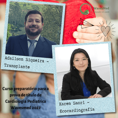 Dra Karen Saori<br />  Dr Adailson Siqueira<br />  Curso Preparatório para a prova de Título de Cardiologia Pediátrica Wavesmed 2022