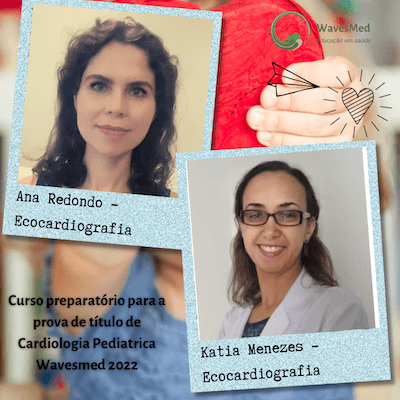 Dra Ana Redondo<br />  Dra Katia Menezes<br />  Curso Preparatório para a prova de Título de Cardiologia Pediátrica Wavesmed 2022