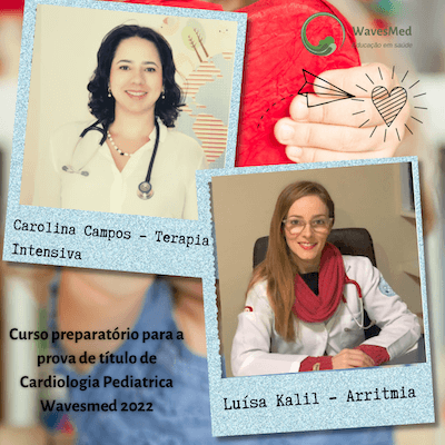 Dra Carolina Campos<br />  Dra Luisa Kalil<br />  Curso Preparatório para a prova de Título de Cardiologia Pediátrica Wavesmed 2022