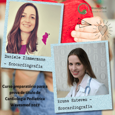 Dra Daniele Zimmermann<br />  Dra Bruna Esteves<br />  Curso Preparatório para a prova de Título de Cardiologia Pediátrica Wavesmed 2022